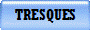 TRESQUES